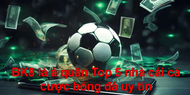 BK8 là á quân trong top 5 nhà cái cá cược bóng đá uy tín