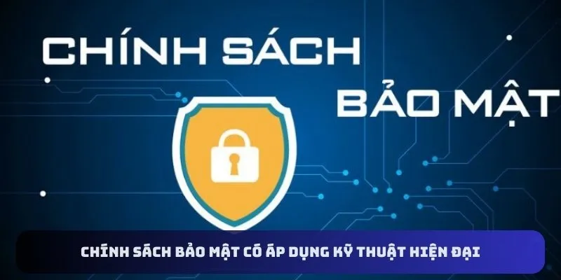 Chính sách bảo mật có áp dụng kỹ thuật hiện đại