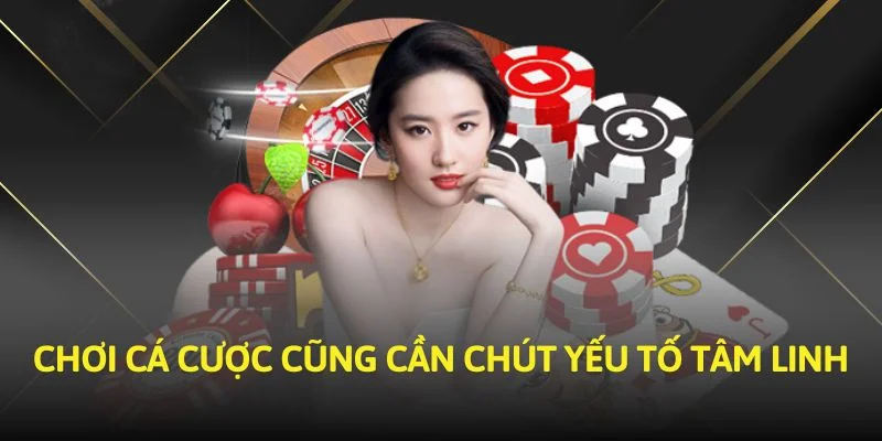 Chơi cá cược cũng cần chút yếu tố tâm linh