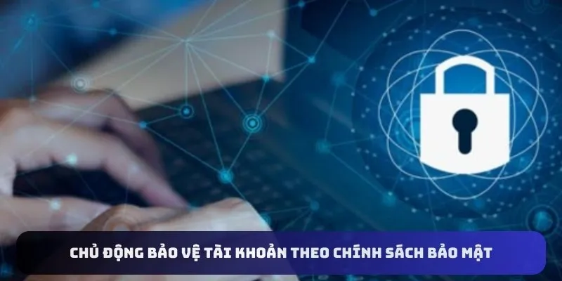 Chủ động bảo vệ tài khoản theo chính sách bảo mật