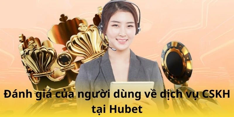 Đánh giá của người dùng về dịch vụ CSKH Hubet