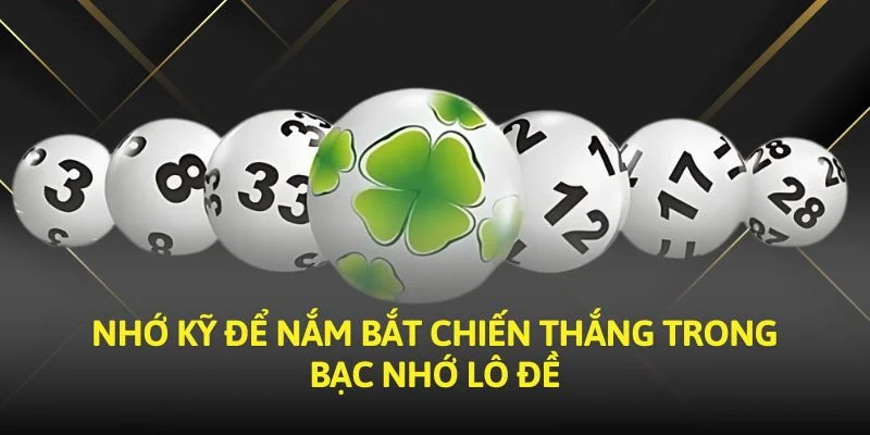 Nhớ kỹ để nắm bắt chiến thắng trong bạc nhớ lô đề