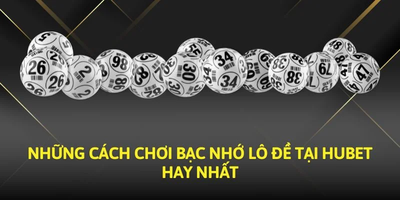 Những cách chơi bạc nhớ lô đề tại Hubet hay nhất